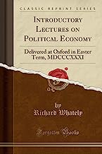 Introductory Lectures on Political Economy: Delivered at Oxford in Easter Term, MDCCCXXXI (Classic Reprint)