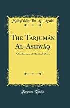 The Tarjumán Al-Ashwáq: A Collection of Mystical Odes (Classic Reprint)