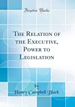 The Relation of the Executive, Power to Legislation (Classic Reprint)