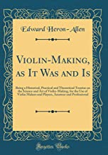 Violin-Making, as It Was and Is: Being a Historical, Practical and Theoretical Treatise on the Science and Art of Violin-Making, for the Use of Violin ... Amateur and Professional (Classic Reprint)