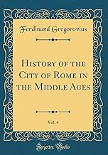 History of the City of Rome in the Middle Ages, Vol. 4 (Classic Reprint)