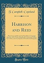 Harrison and Reid: Their Lives and Record, the Republican Campaign Book for 1892, With a Handbook of American Politics Up to Date, and a Cyclopedia of Presidential Biography (Classic Reprint)
