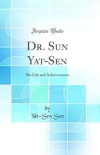 Dr. Sun Yat-Sen: His Life and Achievements (Classic Reprint)