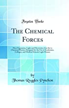 The Chemical Forces: Heat Expansion, Light and Electricity of an the to Chemical Physics, Designed for the Use of Academies, Colleges, and Medical Schools Light Houses (Classic Reprint)