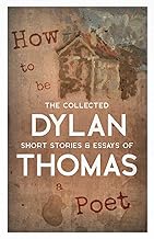 How to be a Poet - The Collected Short Stories & Essays of Dylan Thomas