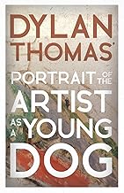 Dylan Thomas' Portrait of the Artist as a Young Dog: Including the Essay 'How to be a Poet'