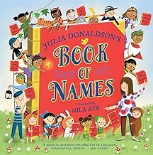 Julia Donaldson's Book of Names: A Magical Rhyming Celebration of Children, Imagination, Stories . . . And Names!
