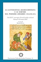 La Letteratura Arabo-cristiana E Le Scienze Nel Periodo Abbaside 750-1250 D.c.: Atti Del II Convegno Di Studi Arabo-cristiani, Roma 9-10 Marzo 2007: Volume 11