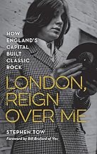 London, Reign over Me: How England's Capital Built Classic Rock