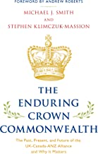 The Enduring Crown Commonwealth: The Past, Present, and Future of the Uk-canada-anz Alliance and Why It Matters