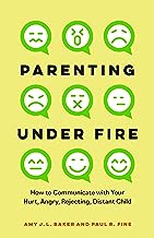 Parenting Under Fire: How to Communicate With Your Hurt, Angry, Rejecting, Distant Kid