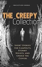 The Creepy Collection: Freaky stories for stormy nights, campfires, and under the covers