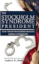 The Stockholm Syndrome President: How Trump Triggered Obama’s Hidden Confession