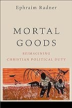 Mortal Goods: Reimagining Christian Political Duty