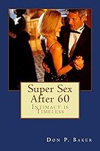Super Sex After 60 - Intimacy is Timeless: Nutrition, Exercise, and Communication