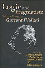 Logic and Pragmatism: Selected Essays of Giovanni Vailati: Selected Essays by Giovanni Vailati