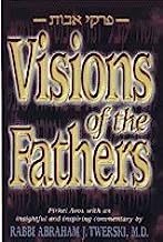 Visions of the Fathers: Pirkei Avos with an Insightful and Inspiring Commentary by Rabbi Abraham J. Twerski M.D...
