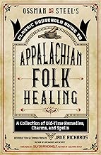 Ossman & Steel's Classic Household Guide to Appalachian Folk Healing: A Collection of Old Time Remedies, Charms, and Spells