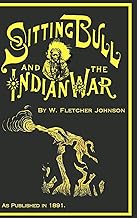 Life of Sitting Bull: And History of the Indian War of 1890-91