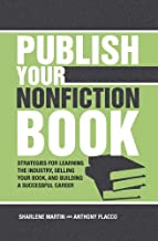 Publish Your Nonfiction Book: Strategies For Learning the Industry, Selling Your Book, and Building a Successful Career