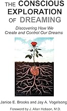 The Conscious Exploration of Dreaming: Discovering How We Create & Control Our Dreams: Discovering How We Create and Control Our Dreams