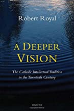 A Deeper Vision: The Catholic Intellectual Tradition in the Twentieth Century