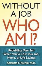 Without a Job, Who Am I?: Rebuilding Your Self When You've Lost Your Job, Home, or Life Savings