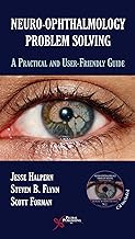 Neuro-Ophthalmology Problem Solving: A Practical and User-Friendly Guide