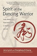 Spirit Of The Dancing Warrior: Asian Wisdom for Peak Performance in Athletics and Life