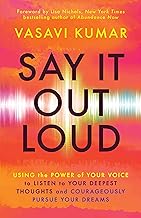 Say It Out Loud: Using the Power of Your Voice to Listen to Your Deepest Thoughts and Courageously Pursue Your Dreams