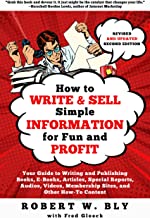 How to Write and Sell Simple Information for Fun and Profit: Your Guide to Writing and Publishing Books, E-books, Articles, Special Reports, Audios, Videos, Membership Sites, and Other How-to Content