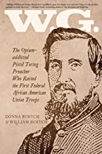 W.G.: The Opium-addicted Pistol Toting Preacher Who Raised the First Federal African American Union Troops