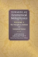 Towards an Ecumenical Metaphysics, Volume 1: The Principles and Methods of Ecumenical Science