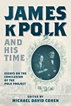 James K. Polk and His Time: Essays at the Conclusion of the Polk Project