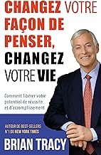 Changez votre façon de penser, changez votre vie: Comment libérer votre potentiel de réussite et d'accomplissement