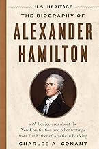 The Biography of Alexander Hamilton (U.S. Heritage): with Conjectures About the New Constitution, The Federalist Papers and Other Writings from The Father of American Banking