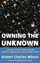 Owning the Unknown: A Science Fiction Writer Explores Atheism, Agnosticism, and the Idea of God