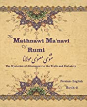 The Mathnawi Maˈnavi of Rumi, Book-5: The Mysteries of Attainment to the Truth and Certainty