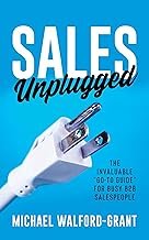 Sales Unplugged: The Invaluable Go-To Guide for Busy B2b Salespeople