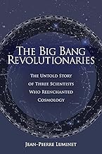 The Big Bang Revolutionaries: The Untold Story of Three Scientists Who Reenchanted Cosmology