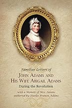 Familiar Letters of John Adams and His Wife Abigail Adams During the Revolution with a Memoir of Mrs. Adams