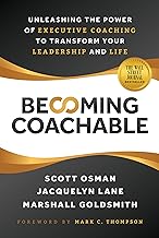 Becoming Coachable: Unleashing the Power of Executive Coaching to Transform Your Leadership and Life