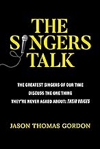 The Singers Talk: The Greatest Singers of Our Time Discuss the One Thing They're Never Asked About: Their Voices