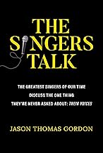 The Singers Talk: The Greatest Singers of Our Time Discuss the One Thing They're Never Asked About: Their Voices