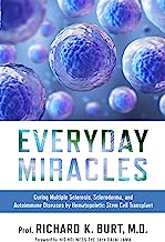 Everyday Miracles: Curing Multiple Sclerosis, Scleroderma, and Autoimmune Diseases by Hematopoietic Stem Cell Transplant