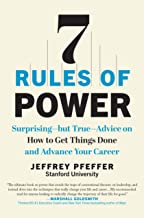 7 Rules of Power: Surprising but True Advice on How to Get Things Done and Advance Your Career
