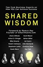 Shared Wisdom: Tips from Business Experts on How YOU Can Achieve Success