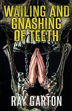 Wailing and Gnashing of Teeth