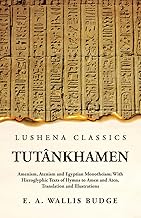 Tutânkhamen Amenism, Atenism and Egyptian Monotheism; With Hieroglyphic Texts of Hymns to Amen and Aten, Translation and Illustrations