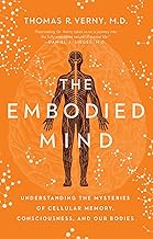 The Embodied Mind: Understanding the Mysteries of Cellular Memory, Consciousness, and Our Bodies
